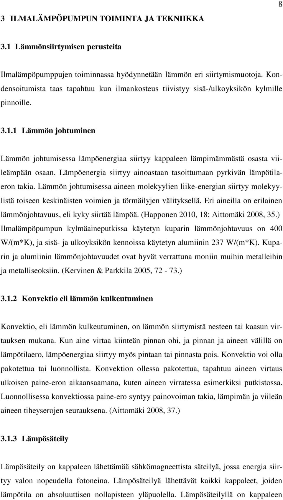 1 Lämmön johtuminen Lämmön johtumisessa lämpöenergiaa siirtyy kappaleen lämpimämmästä osasta viileämpään osaan. Lämpöenergia siirtyy ainoastaan tasoittumaan pyrkivän lämpötilaeron takia.