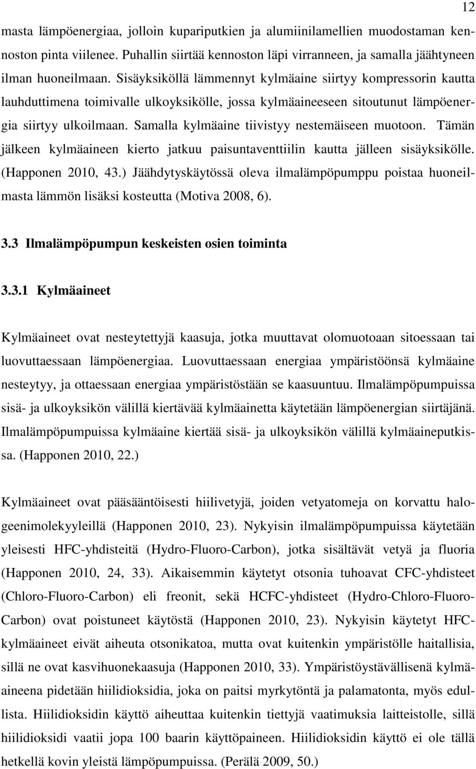 Samalla kylmäaine tiivistyy nestemäiseen muotoon. Tämän jälkeen kylmäaineen kierto jatkuu paisuntaventtiilin kautta jälleen sisäyksikölle. (Happonen 2010, 43.