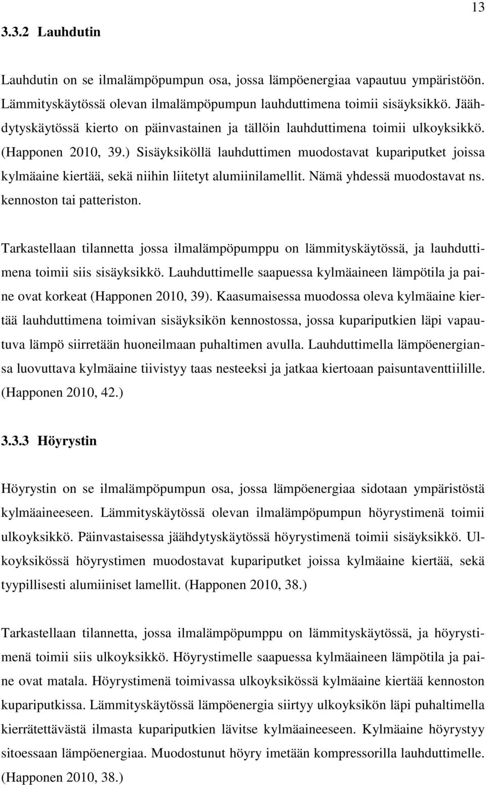 ) Sisäyksiköllä lauhduttimen muodostavat kupariputket joissa kylmäaine kiertää, sekä niihin liitetyt alumiinilamellit. Nämä yhdessä muodostavat ns. kennoston tai patteriston.