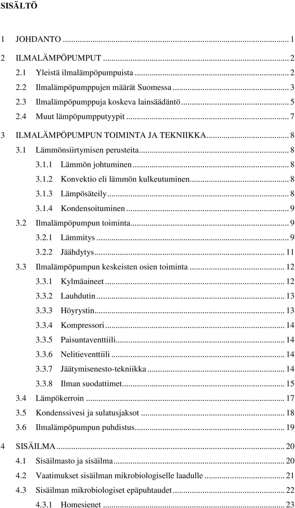 .. 8 3.1.4 Kondensoituminen... 9 3.2 Ilmalämpöpumpun toiminta... 9 3.2.1 Lämmitys... 9 3.2.2 Jäähdytys... 11 3.3 Ilmalämpöpumpun keskeisten osien toiminta... 12 3.3.1 Kylmäaineet... 12 3.3.2 Lauhdutin.