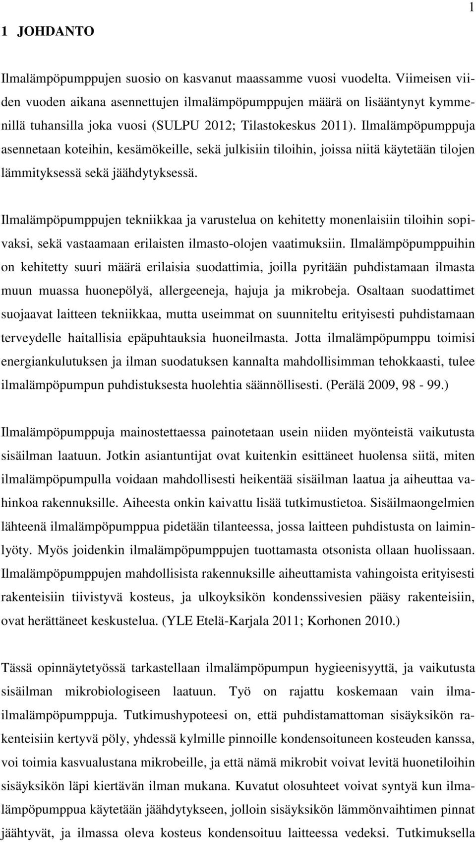 Ilmalämpöpumppuja asennetaan koteihin, kesämökeille, sekä julkisiin tiloihin, joissa niitä käytetään tilojen lämmityksessä sekä jäähdytyksessä.