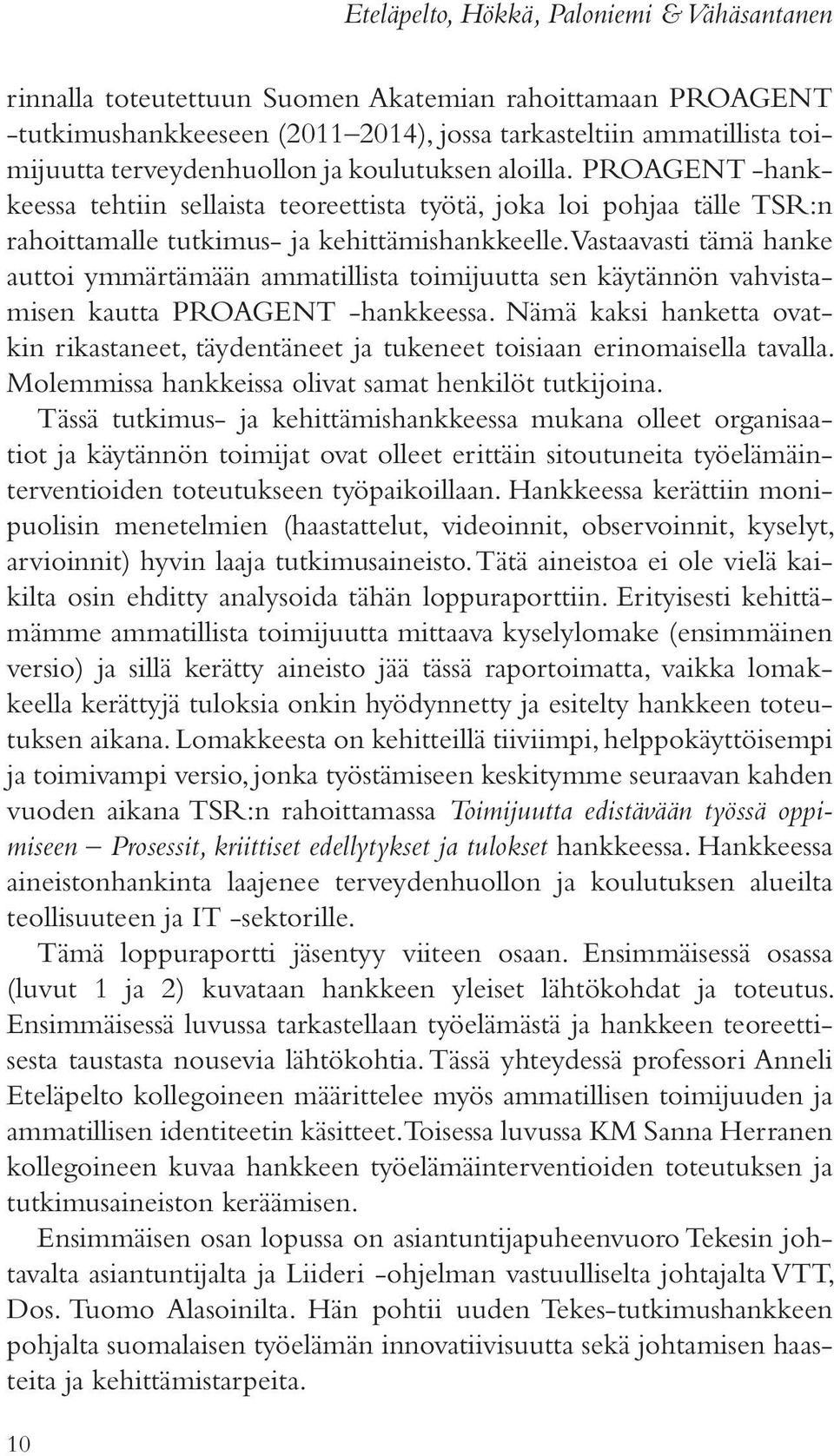 Vastaavasti tämä hanke auttoi ymmärtämään ammatillista toimijuutta sen käytännön vahvistamisen kautta PROAGENT -hankkeessa.