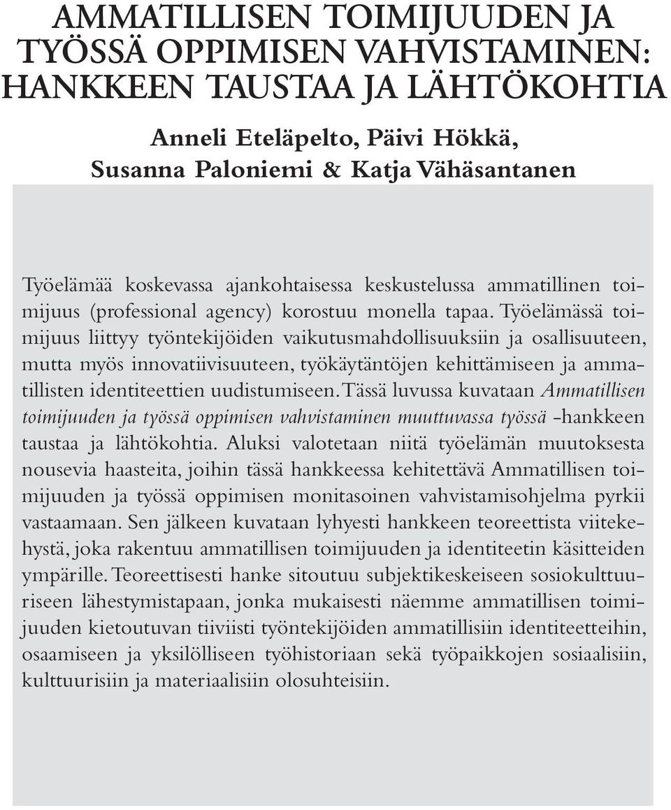 Työelämässä toimijuus liittyy työntekijöiden vaikutusmahdollisuuksiin ja osallisuuteen, mutta myös innovatiivisuuteen, työkäytäntöjen kehittämiseen ja ammatillisten identiteettien uudistumiseen.