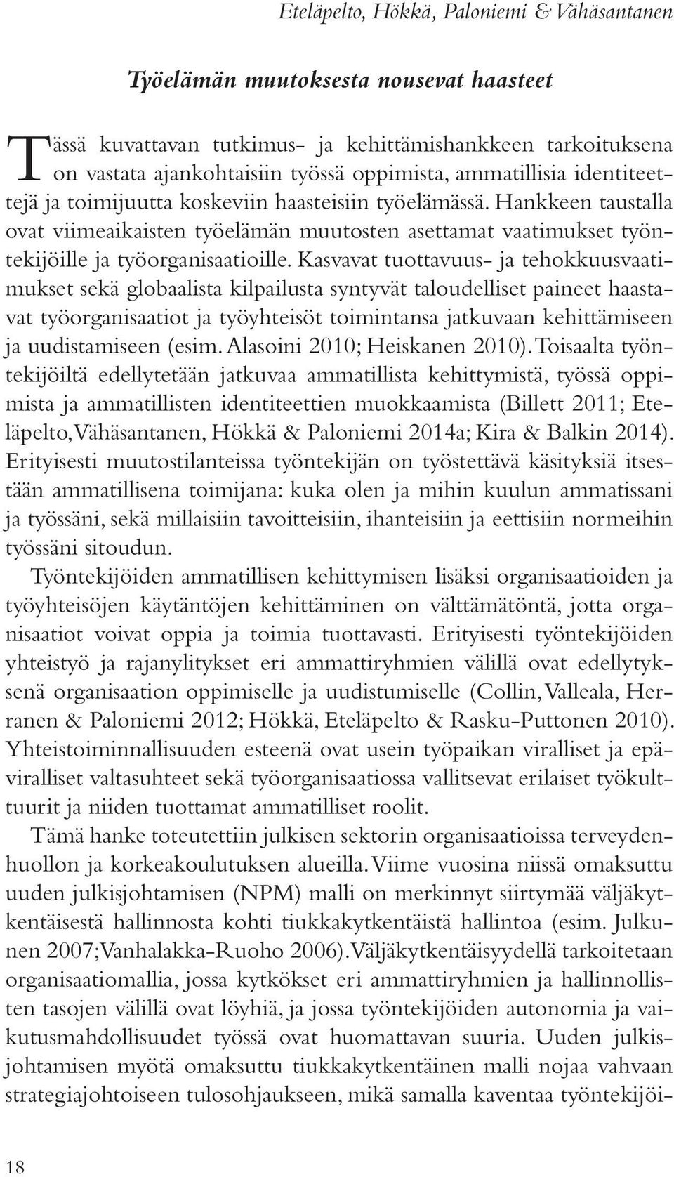 Kasvavat tuottavuus- ja tehokkuusvaatimukset sekä globaalista kilpailusta syntyvät taloudelliset paineet haastavat työorganisaatiot ja työyhteisöt toimintansa jatkuvaan kehittämiseen ja uudistamiseen