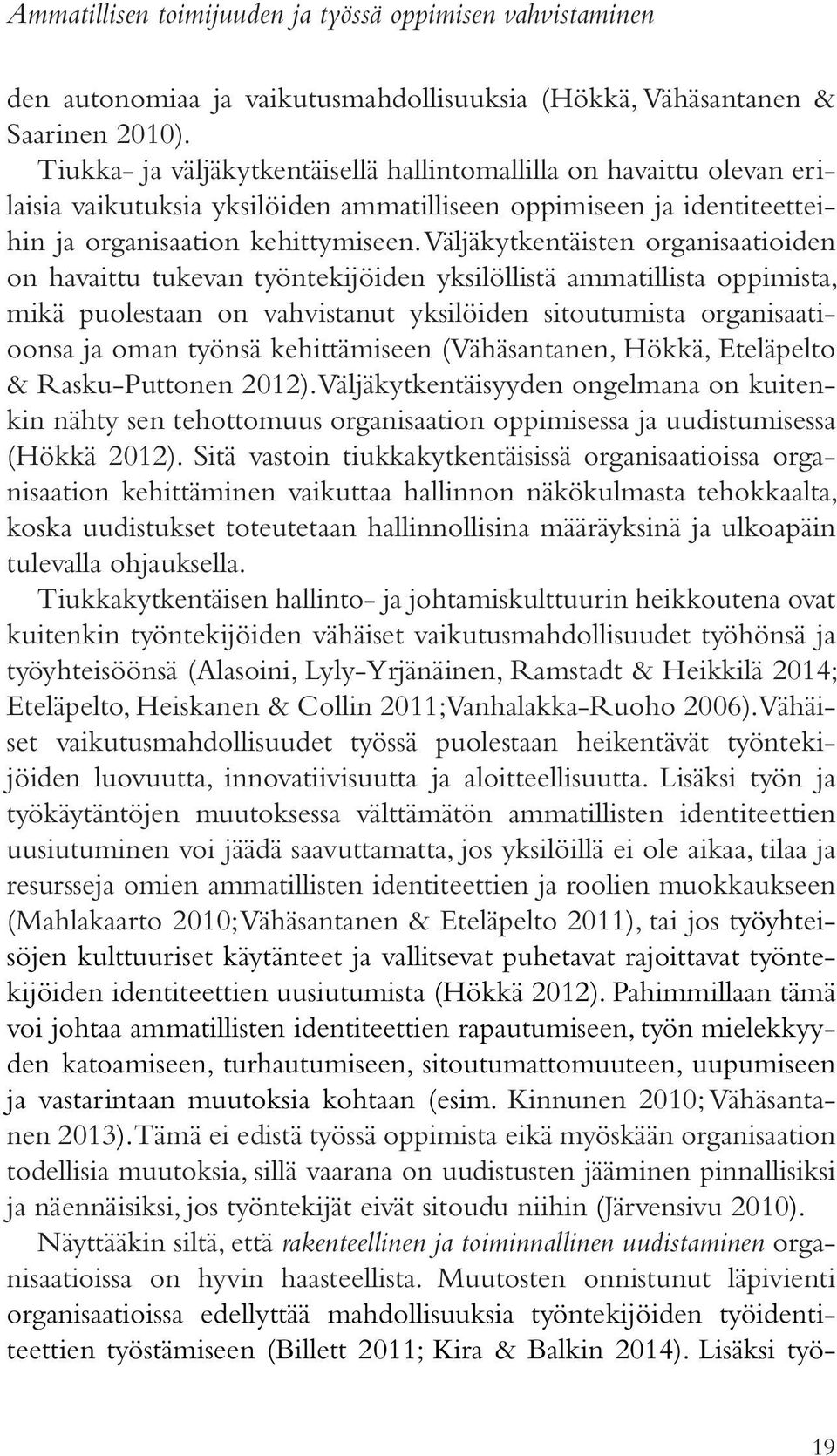 Väljäkytkentäisten organisaatioiden on havaittu tukevan työntekijöiden yksilöllistä ammatillista oppimista, mikä puolestaan on vahvistanut yksilöiden sitoutumista organisaatioonsa ja oman työnsä