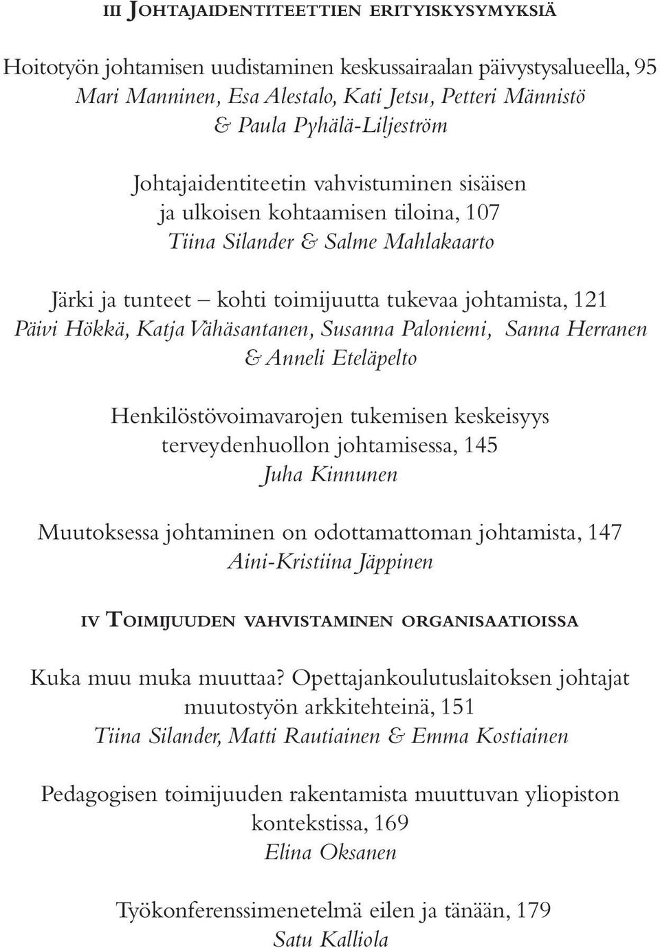 Vähäsantanen, Susanna Paloniemi, Sanna Herranen & Anneli Eteläpelto Henkilöstövoimavarojen tukemisen keskeisyys terveydenhuollon johtamisessa, 145 Juha Kinnunen Muutoksessa johtaminen on