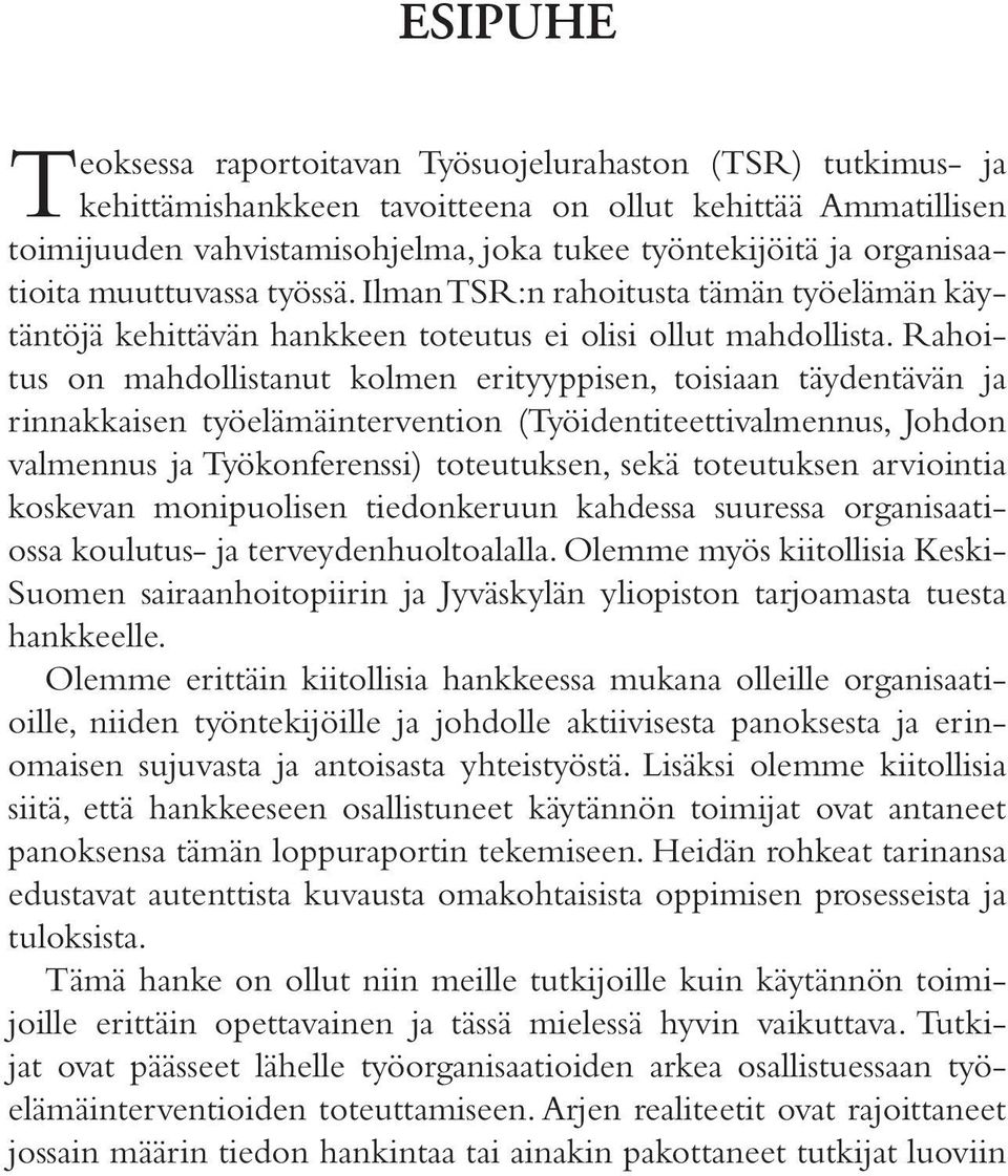 Rahoitus on mahdollistanut kolmen erityyppisen, toisiaan täydentävän ja rinnakkaisen työelämäintervention (Työidentiteettivalmennus, Johdon valmennus ja Työkonferenssi) toteutuksen, sekä toteutuksen