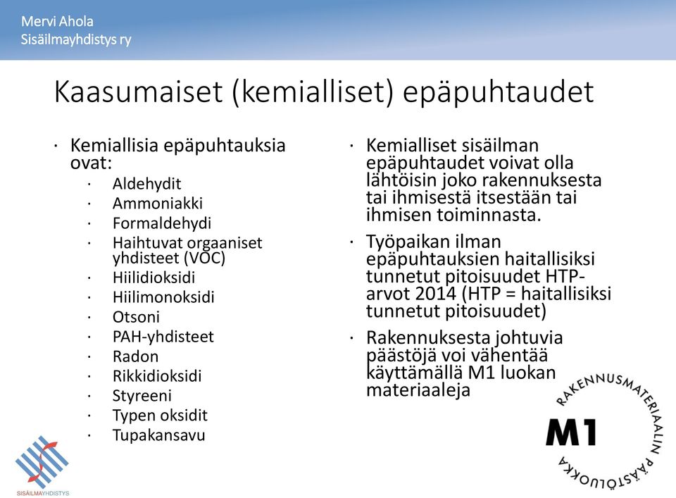 voivat olla lähtöisin joko rakennuksesta tai ihmisestä itsestään tai ihmisen toiminnasta.