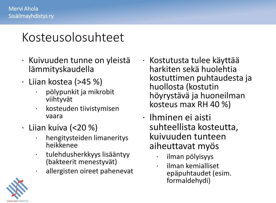 Kostutusta tulee käyttää harkiten sekä huolehtia kostuttimen puhtaudesta ja huollosta (kostutin höyrystävä ja huoneilman kosteus max RH 40 %)