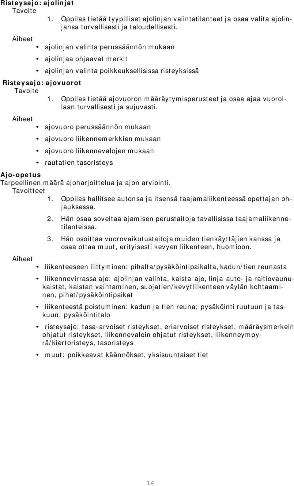 Oppilas tietää ajovuoron määräytymisperusteet ja osaa ajaa vuorollaan turvallisesti ja sujuvasti.