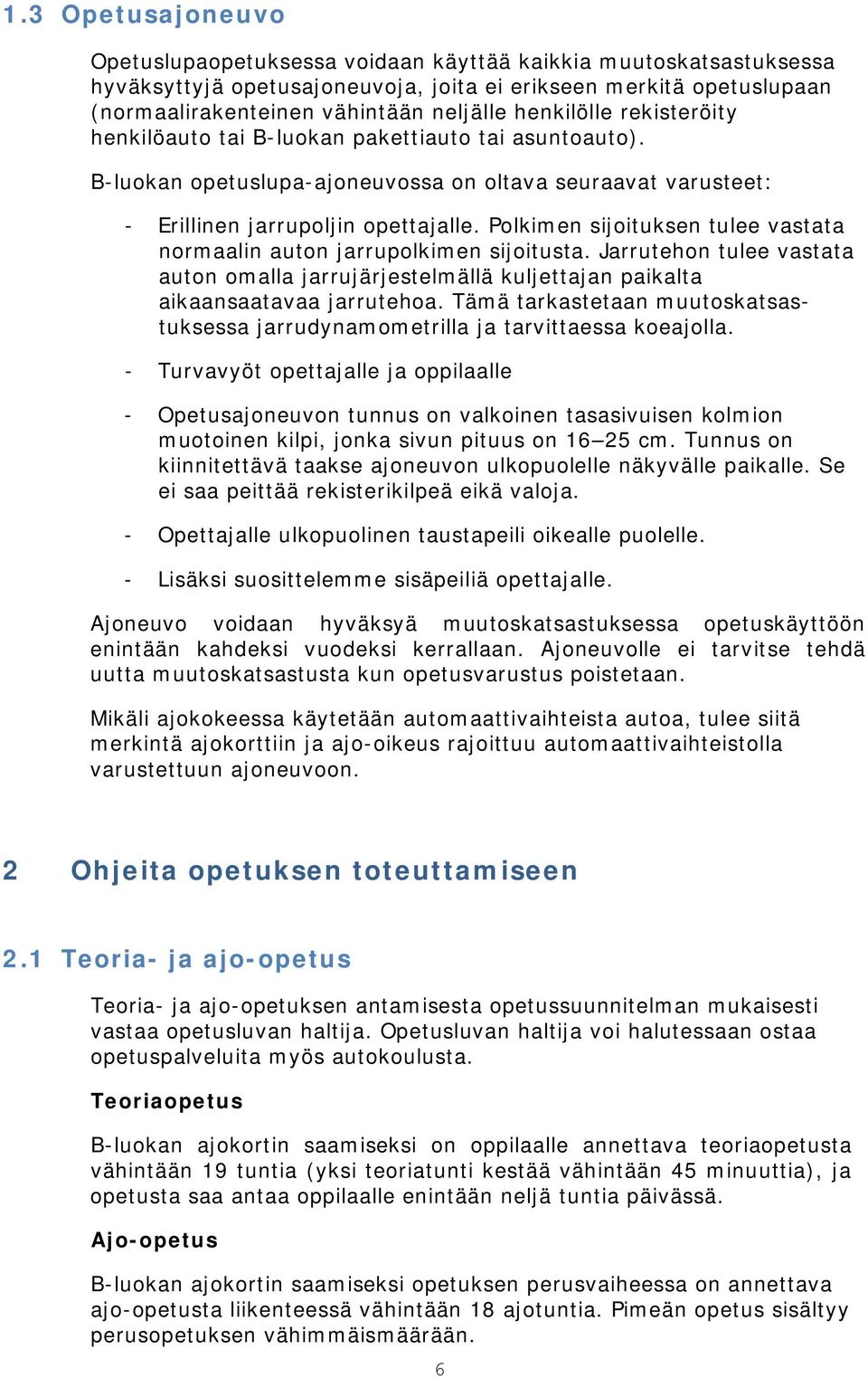 Polkimen sijoituksen tulee vastata normaalin auton jarrupolkimen sijoitusta. Jarrutehon tulee vastata auton omalla jarrujärjestelmällä kuljettajan paikalta aikaansaatavaa jarrutehoa.