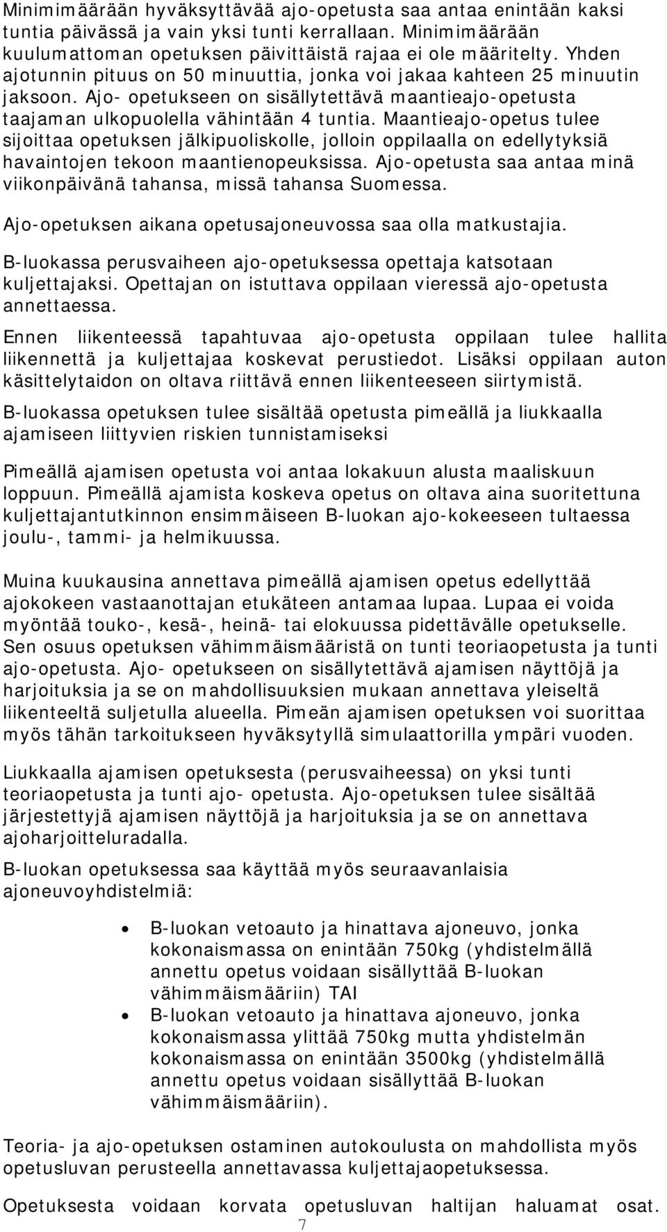 Maantieajo-opetus tulee sijoittaa opetuksen jälkipuoliskolle, jolloin oppilaalla on edellytyksiä havaintojen tekoon maantienopeuksissa.