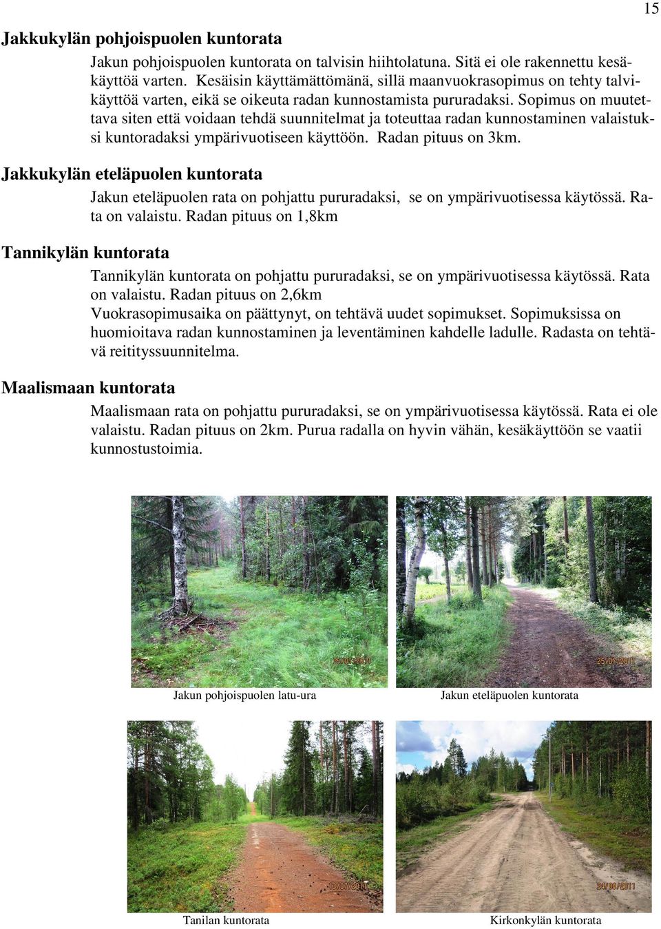 Sopimus on muutettava siten että voidaan tehdä suunnitelmat ja toteuttaa radan kunnostaminen valaistuksi kuntoradaksi ympärivuotiseen käyttöön. Radan pituus on 3km.