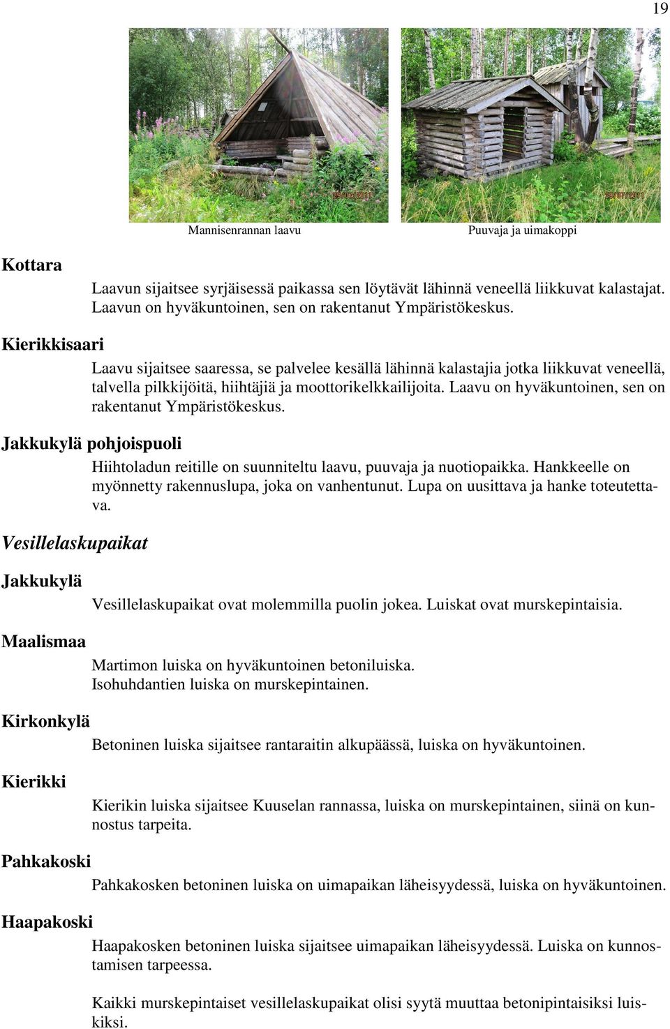 Kierikkisaari Laavu sijaitsee saaressa, se palvelee kesällä lähinnä kalastajia jotka liikkuvat veneellä, talvella pilkkijöitä, hiihtäjiä ja moottorikelkkailijoita.