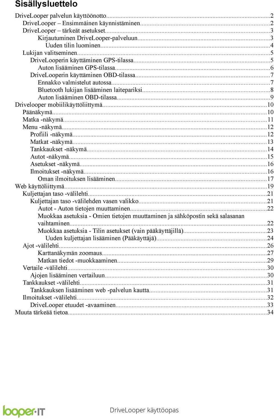 ..7 Bluetooth lukijan lisääminen laitepariksi...8 Auton lisääminen OBD-tilassa...9 Drivelooper mobiilikäyttöliittymä...10 Päänäkymä...10 Matka -näkymä...11 Menu -näkymä...12 Profiili -näkymä.