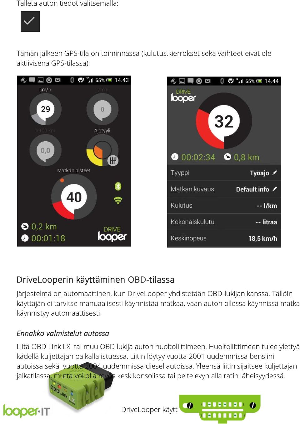 Ennakko valmistelut autossa Liitä OBD Link LX tai muu OBD lukija auton huoltoliittimeen. Huoltoliittimeen tulee ylettyä kädellä kuljettajan paikalla istuessa.