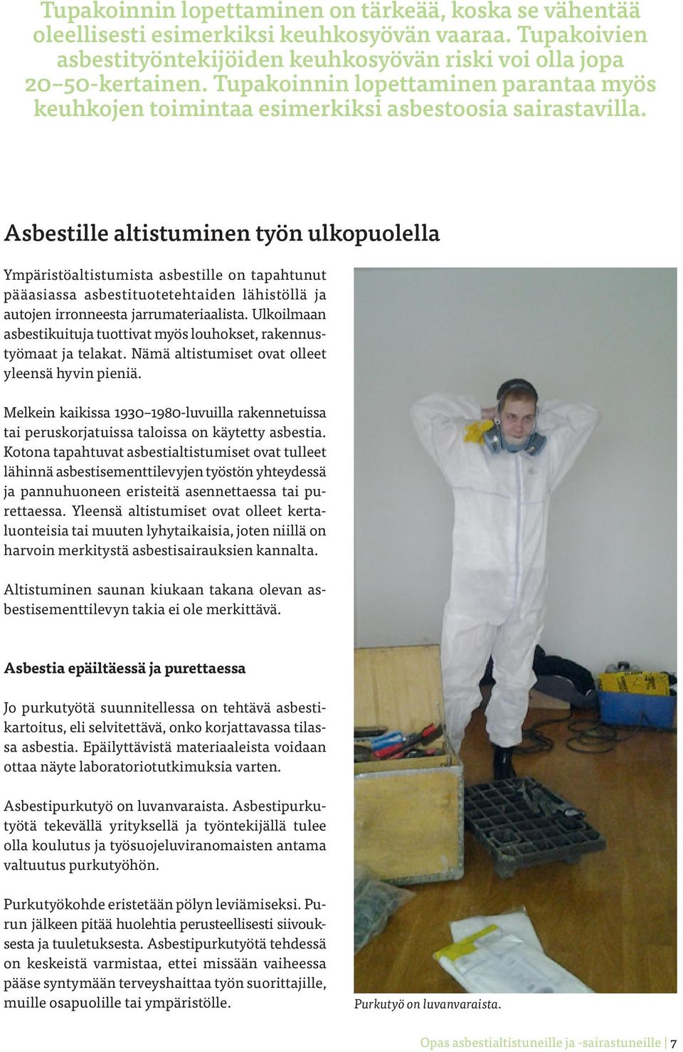 Asbestille altistuminen työn ulkopuolella Ympäristöaltistumista asbestille on tapahtunut pääasiassa asbestituotetehtaiden lähistöllä ja autojen irronneesta jarrumateriaalista.