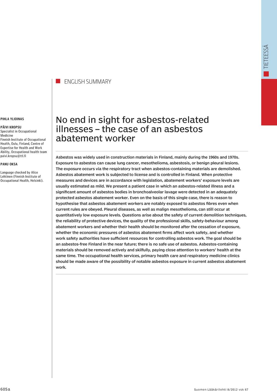 No end in sight for asbestos-related illnesses the case of an asbestos abatement worker Asbestos was widely used in construction materials in Finland, mainly during the 1960s and 1970s.