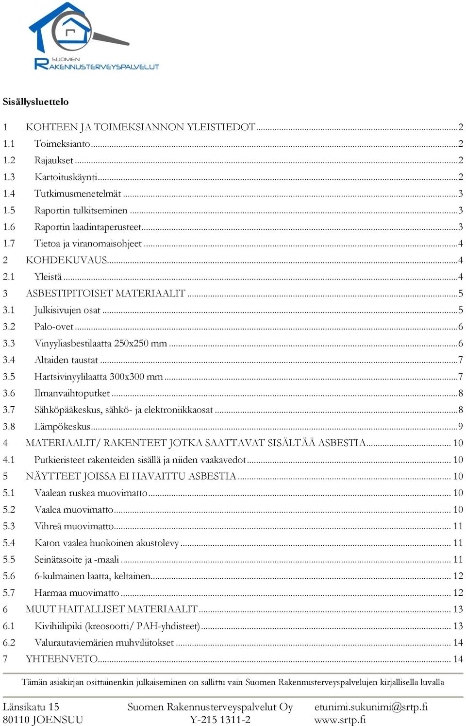 .. 7 3.5 Hartsivinyylilaatta 300x300 mm... 7 3.6 Ilmanvaihtoputket... 8 3.7 Sähköpääkeskus, sähkö- ja elektroniikkaosat... 8 3.8 Lämpökeskus.