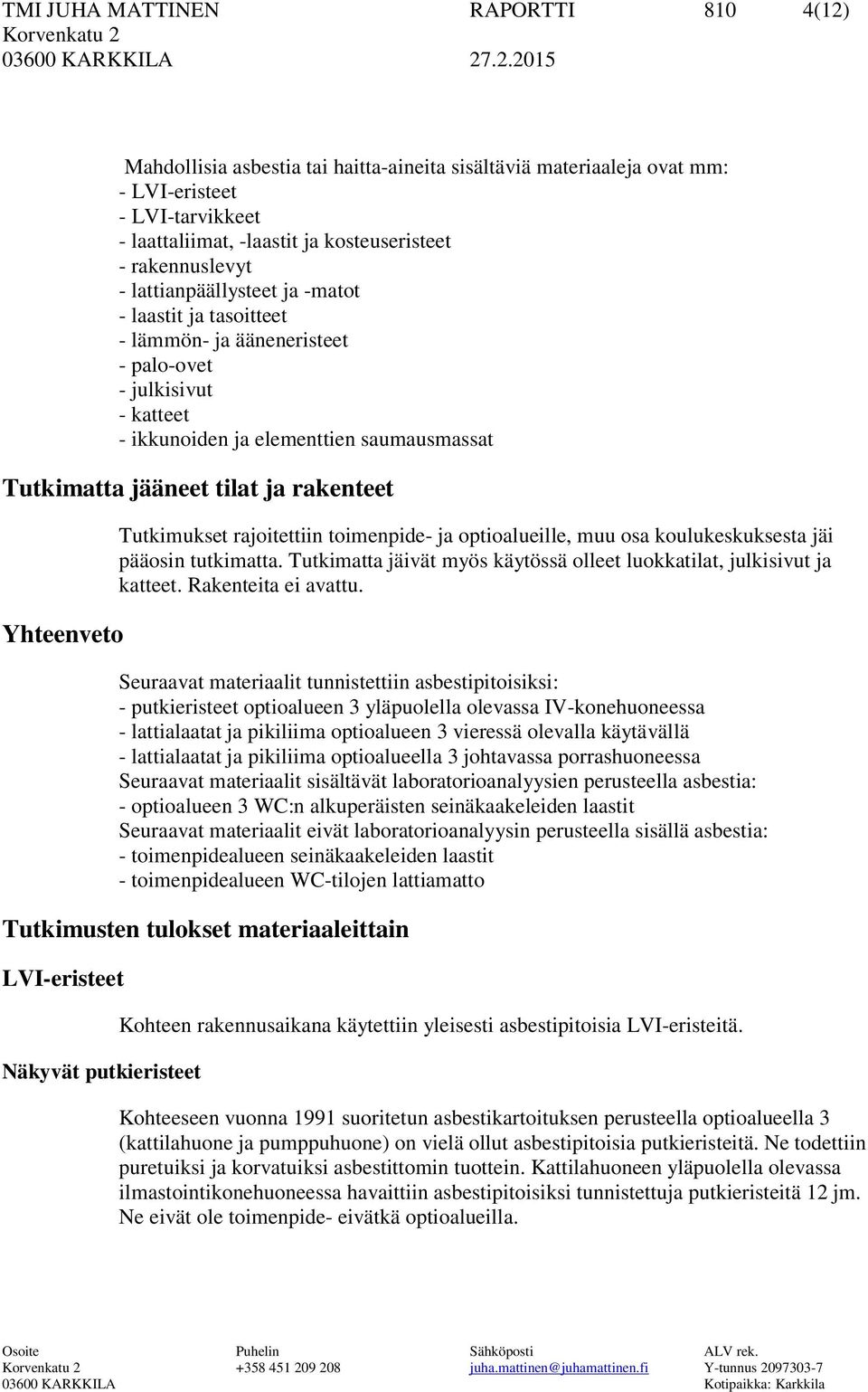 ja rakenteet Yhteenveto Tutkimukset rajoitettiin toimenpide- ja optioalueille, muu osa koulukeskuksesta jäi pääosin tutkimatta.