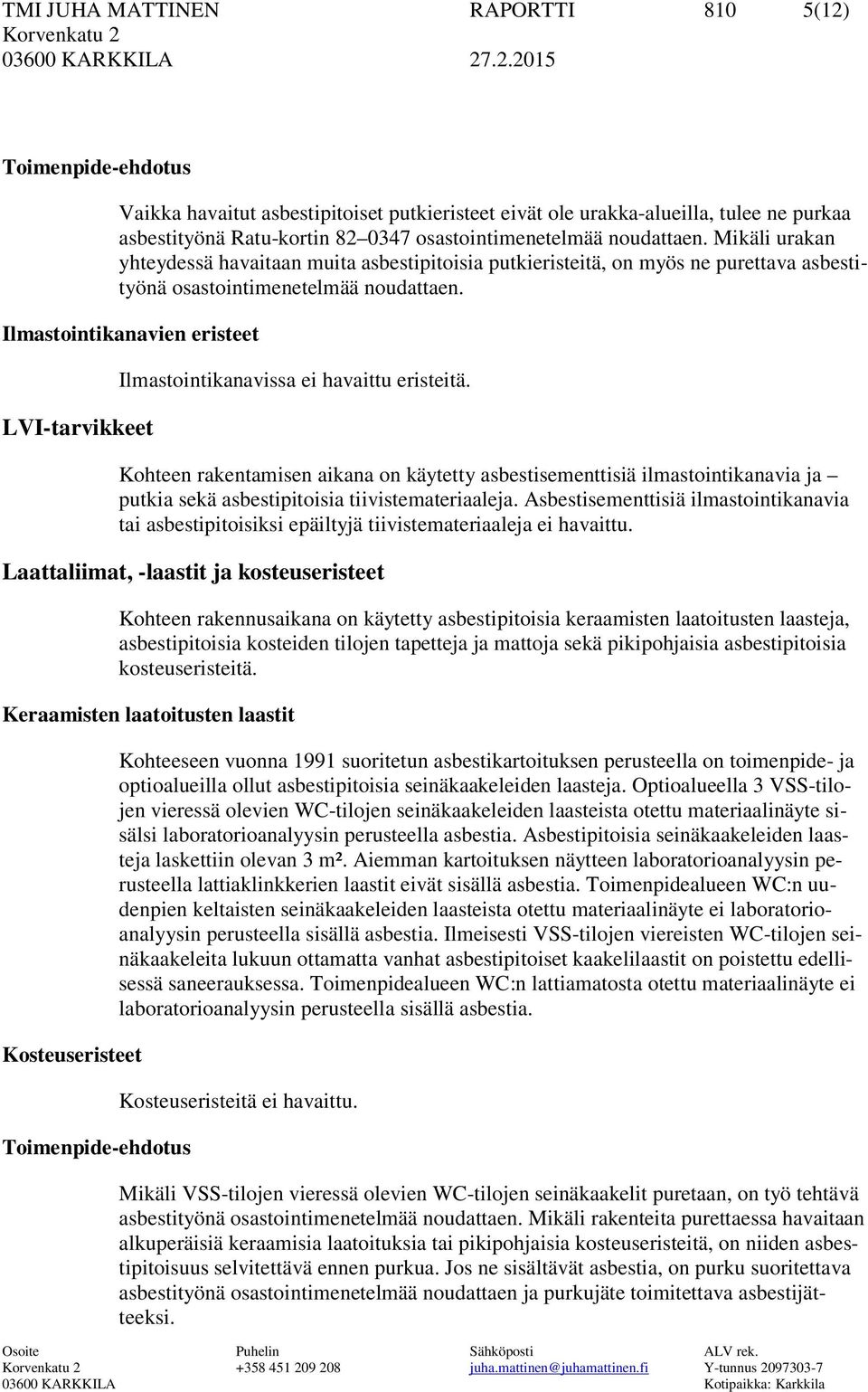 Ilmastointikanavien eristeet LVI-tarvikkeet Ilmastointikanavissa ei havaittu eristeitä.