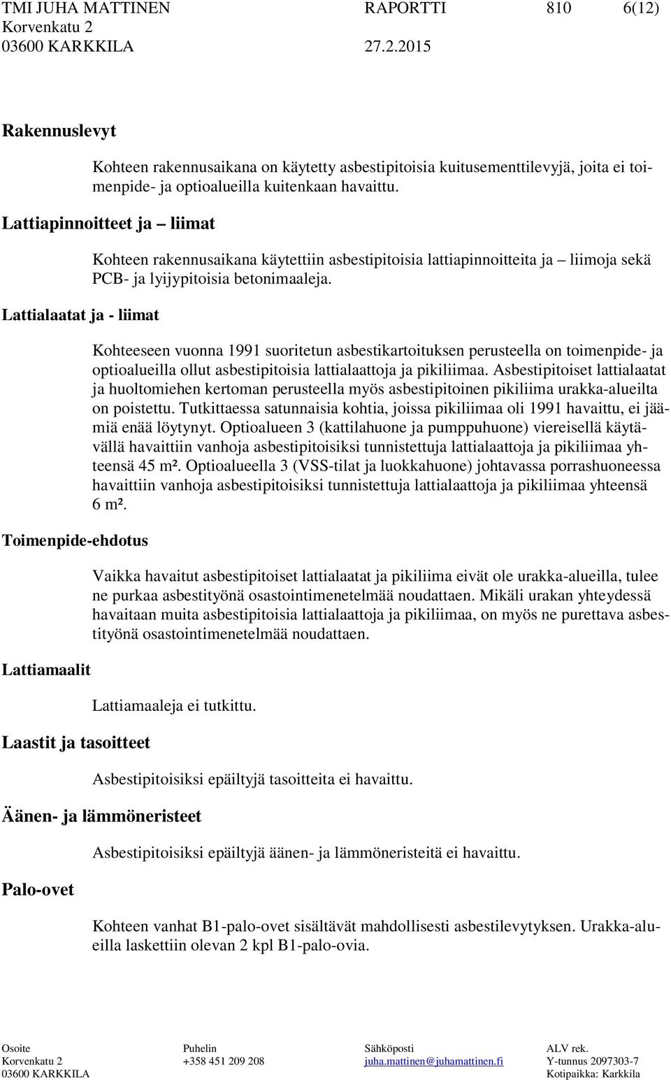 lyijypitoisia betonimaaleja. Kohteeseen vuonna 1991 suoritetun asbestikartoituksen perusteella on toimenpide- ja optioalueilla ollut asbestipitoisia lattialaattoja ja pikiliimaa.