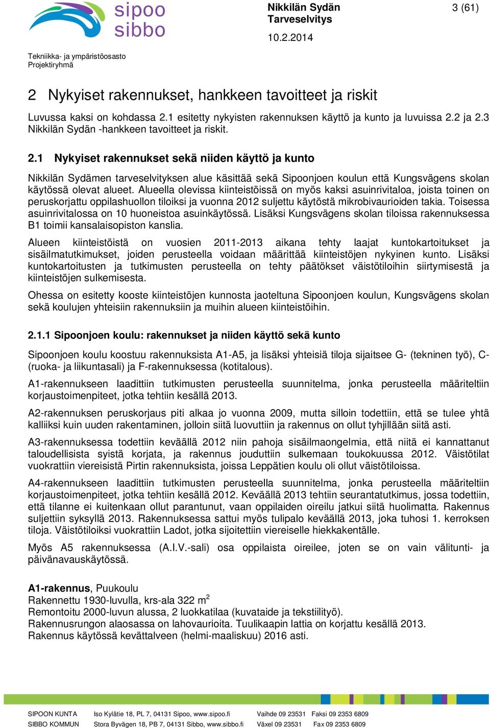 1 Nykyiset rakennukset sekä niiden käyttö ja kunto Nikkilän Sydämen tarveselvityksen alue käsittää sekä Sipoonjoen koulun että Kungsvägens skolan käytössä olevat alueet.