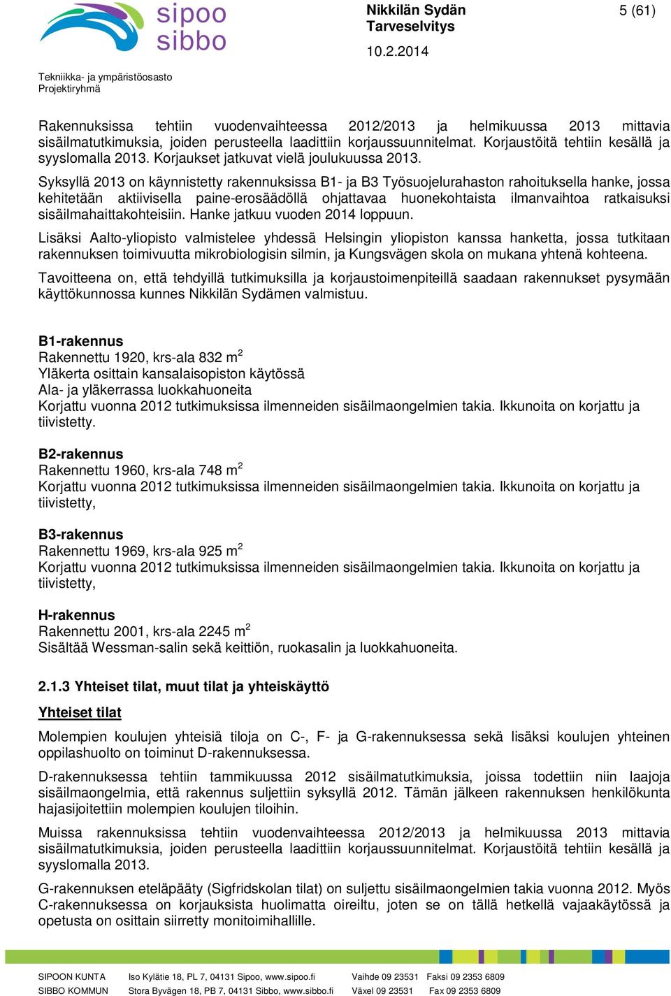 Syksyllä 2013 on käynnistetty rakennuksissa B1- ja B3 Työsuojelurahaston rahoituksella hanke, jossa kehitetään aktiivisella paine-erosäädöllä ohjattavaa huonekohtaista ilmanvaihtoa ratkaisuksi