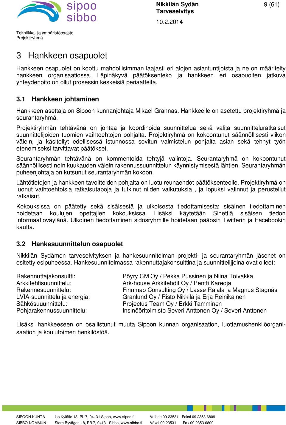 Hankkeelle on asetettu projektiryhmä ja seurantaryhmä. n tehtävänä on johtaa ja koordinoida suunnittelua sekä valita suunnitteluratkaisut suunnittelijoiden tuomien vaihtoehtojen pohjalta.