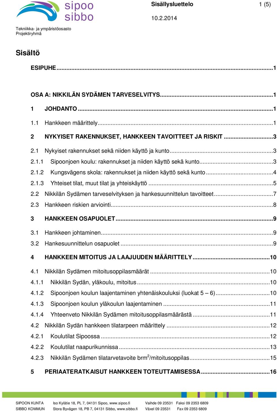 .. 5 2.2 Nikkilän Sydämen tarveselvityksen ja hankesuunnittelun tavoitteet... 7 2.3 Hankkeen riskien arviointi... 8 3 HANKKEEN OSAPUOLET... 9 3.1 Hankkeen johtaminen... 9 3.2 Hankesuunnittelun osapuolet.