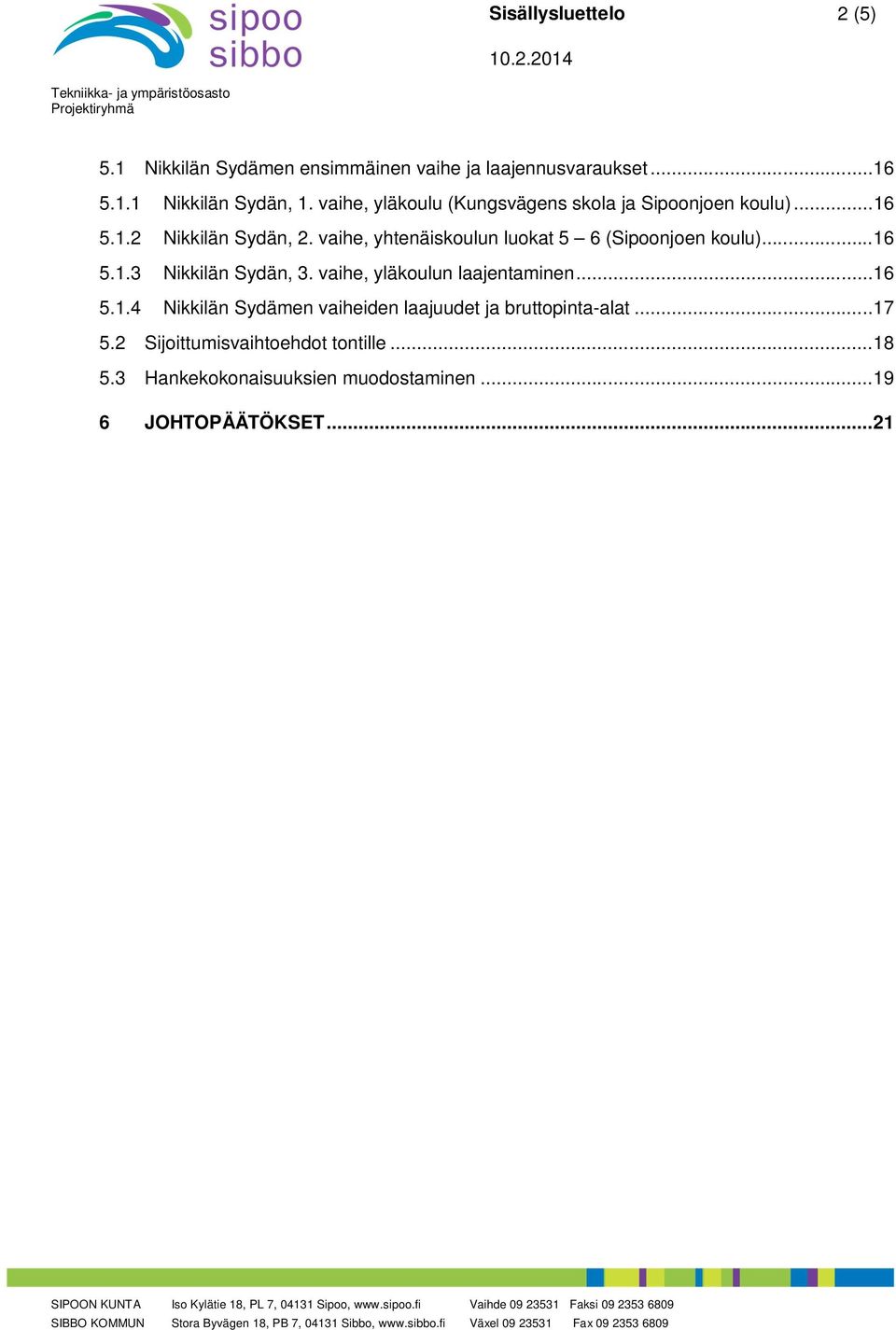 vaihe, yhtenäiskoulun luokat 5 6 (Sipoonjoen koulu)... 16 5.1.3 Nikkilän Sydän, 3. vaihe, yläkoulun laajentaminen... 16 5.1.4 Nikkilän Sydämen vaiheiden laajuudet ja bruttopinta-alat.