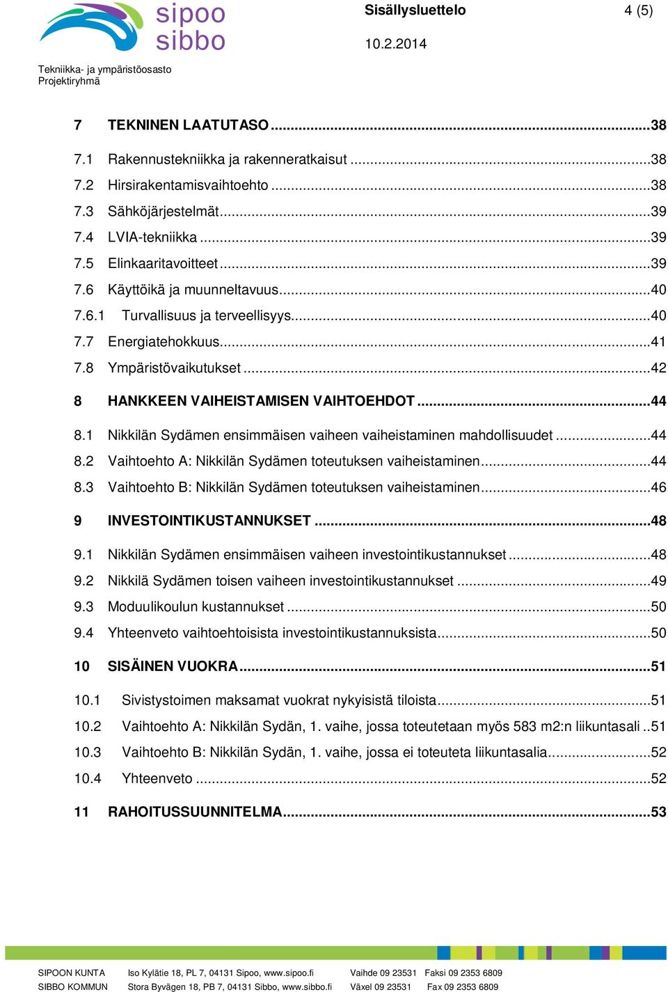 1 Nikkilän Sydämen ensimmäisen vaiheen vaiheistaminen mahdollisuudet... 44 8.2 Vaihtoehto A: Nikkilän Sydämen toteutuksen vaiheistaminen... 44 8.3 Vaihtoehto B: Nikkilän Sydämen toteutuksen vaiheistaminen.