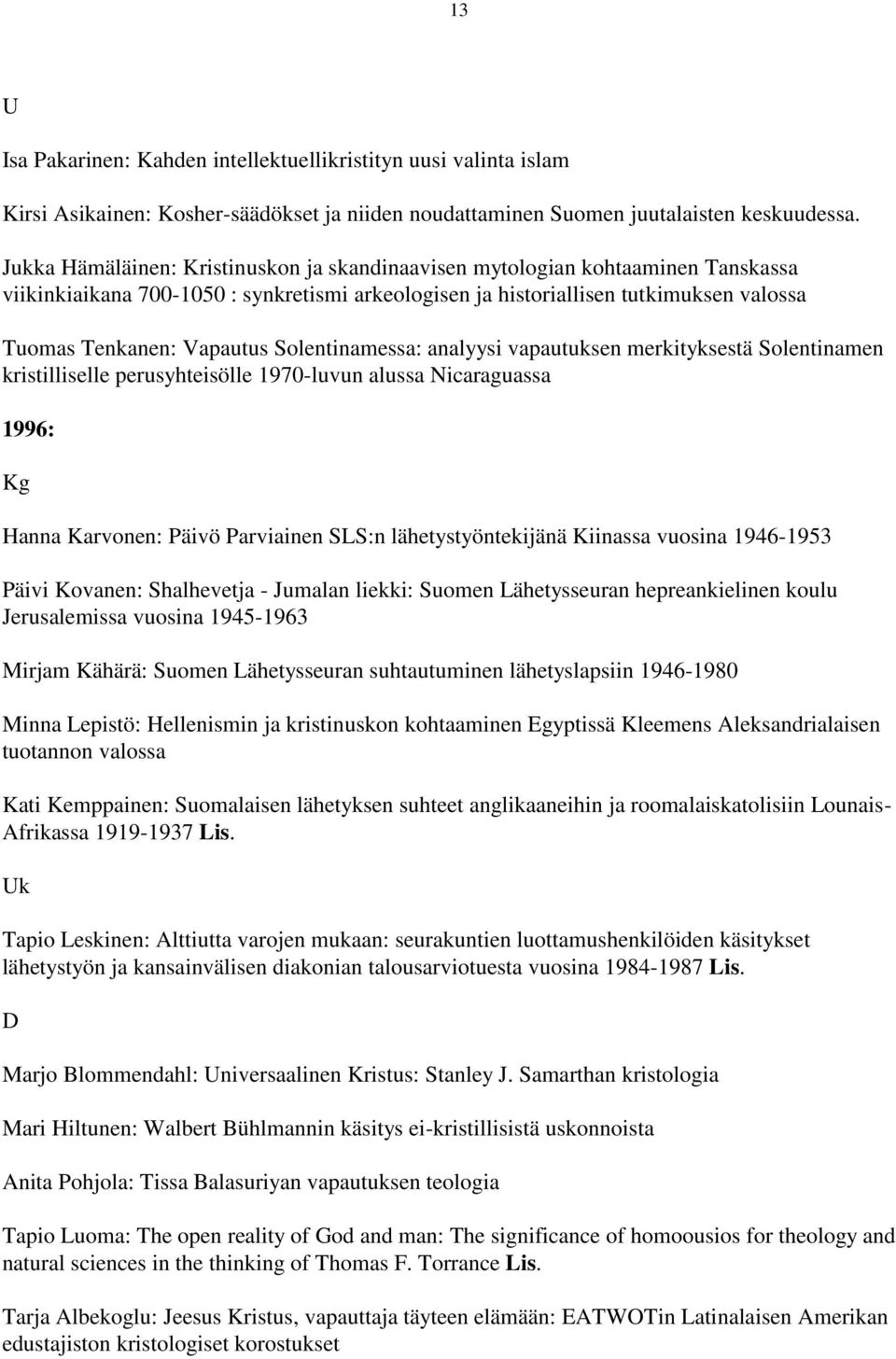 Solentinamessa: analyysi vapautuksen merkityksestä Solentinamen kristilliselle perusyhteisölle 1970-luvun alussa Nicaraguassa 1996: Hanna Karvonen: äivö arviainen SLS:n lähetystyöntekijänä Kiinassa