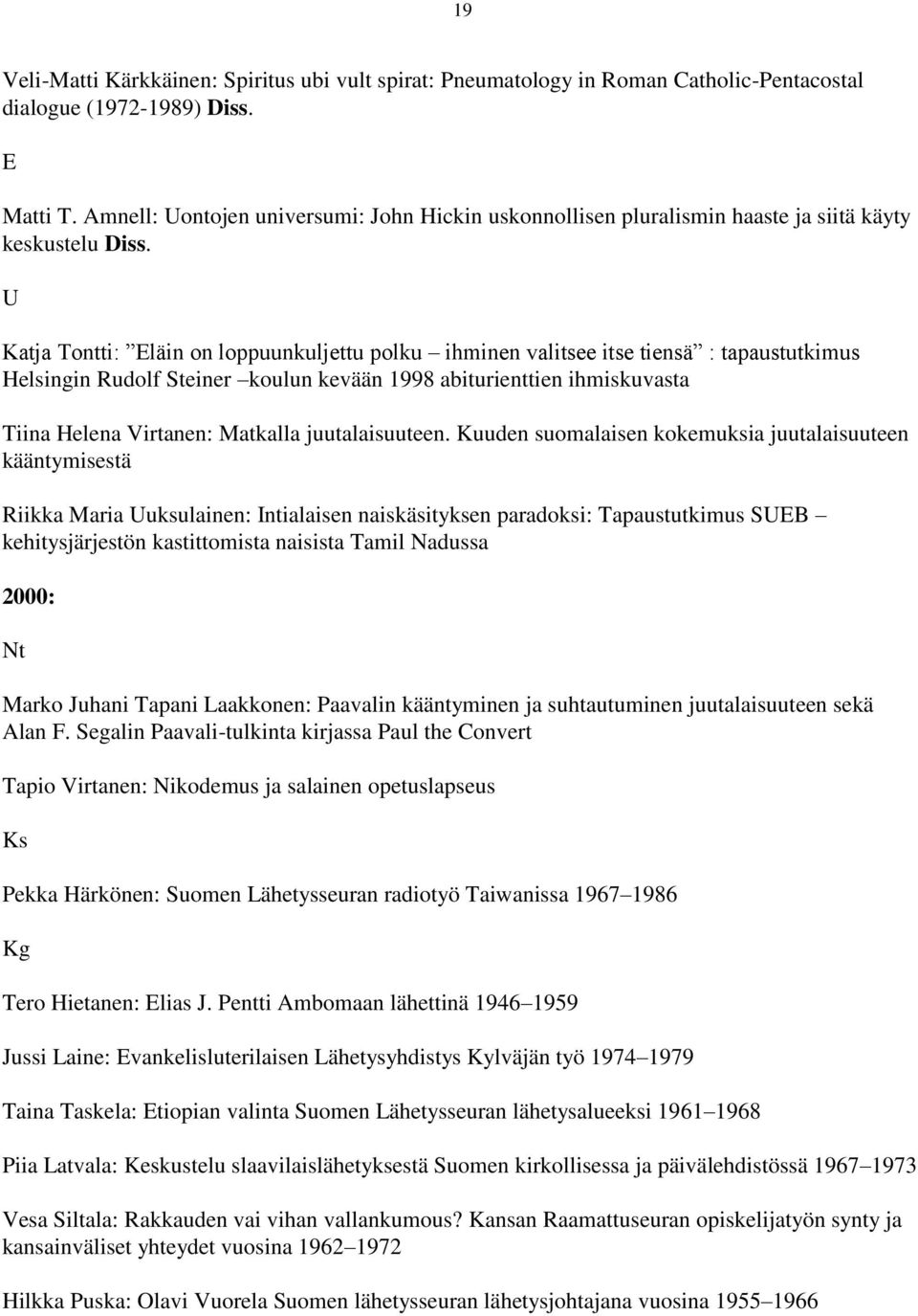 Katja Tontti: Eläin on loppuunkuljettu polku ihminen valitsee itse tiensä : tapaustutkimus Helsingin Rudolf Steiner koulun kevään 1998 abiturienttien ihmiskuvasta Tiina Helena Virtanen: Matkalla