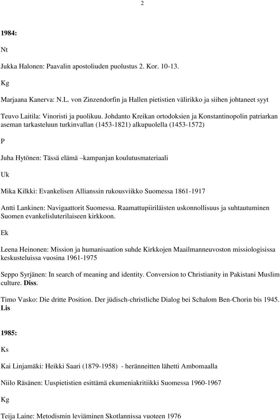 Johdanto Kreikan ortodoksien ja Konstantinopolin patriarkan aseman tarkasteluun turkinvallan (1453-1821) alkupuolella (1453-1572) Juha Hytönen: Tässä elämä kampanjan koulutusmateriaali k Mika Kilkki: