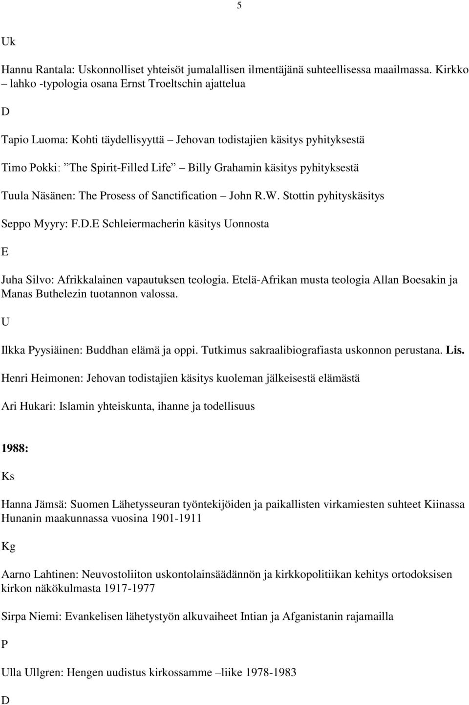 pyhityksestä Tuula Näsänen: The rosess of Sanctification John R.W. Stottin pyhityskäsitys Seppo Myyry: F..E Schleiermacherin käsitys onnosta E Juha Silvo: Afrikkalainen vapautuksen teologia.