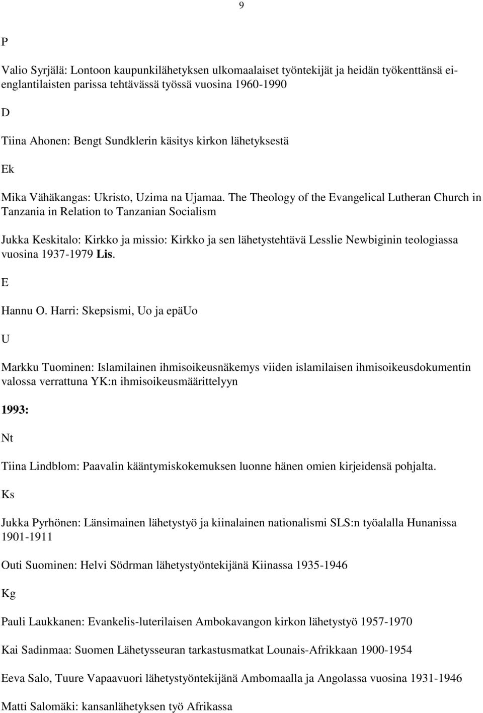 The Theology of the Evangelical Lutheran Church in Tanzania in Relation to Tanzanian Socialism Jukka Keskitalo: Kirkko ja missio: Kirkko ja sen lähetystehtävä Lesslie Newbiginin teologiassa vuosina