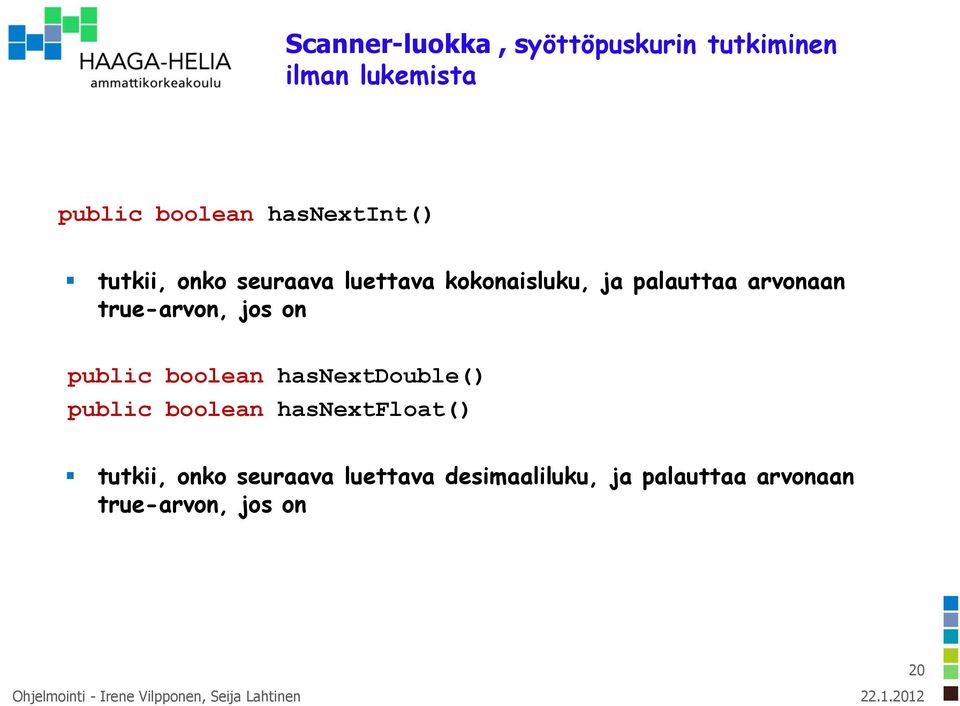 true-arvon, jos on public boolean hasnextdouble() public boolean hasnextfloat()