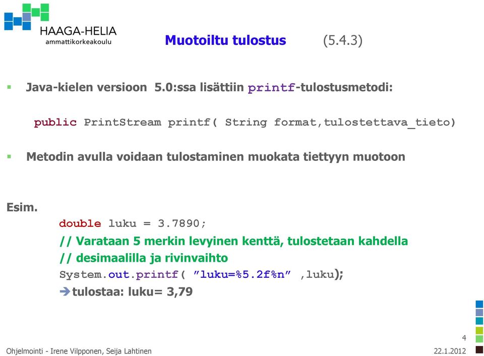 format,tulostettava_tieto) Metodin avulla voidaan tulostaminen muokata tiettyyn muotoon Esim.