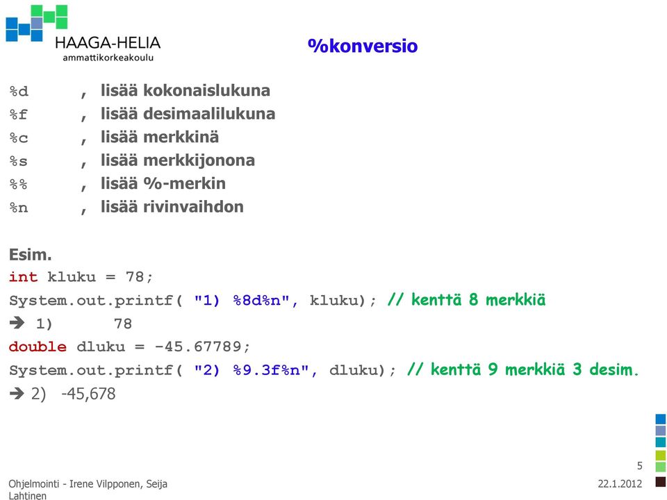printf( "1) %8d%n", kluku); // kenttä 8 merkkiä 1) 78 double dluku = -45.67789; System.out.