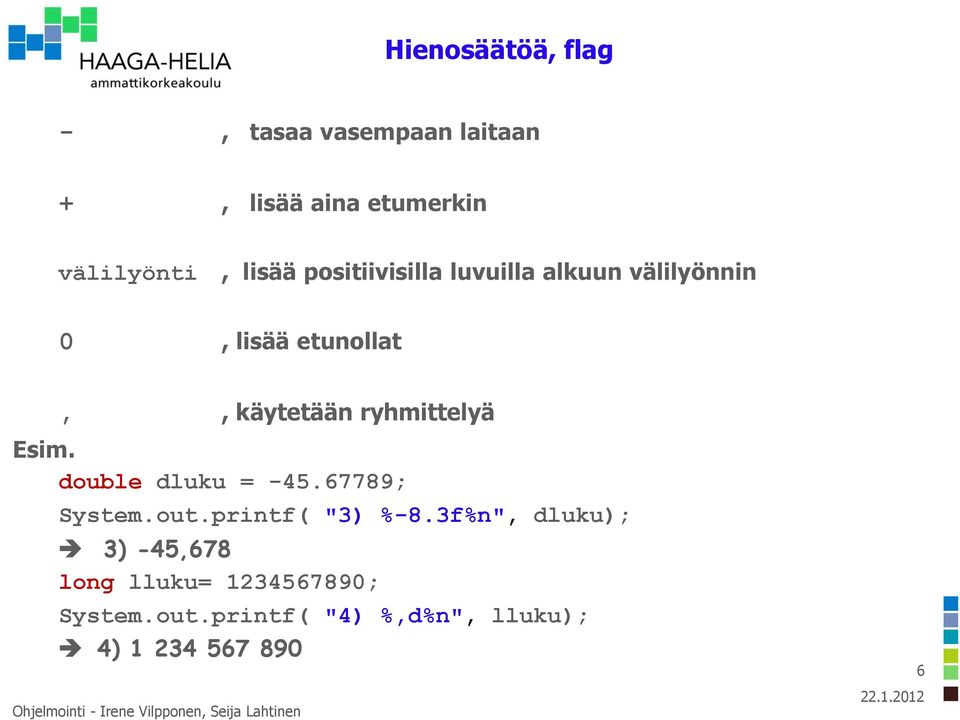ryhmittelyä Esim. double dluku = -45.67789; System.out.printf( "3) %-8.
