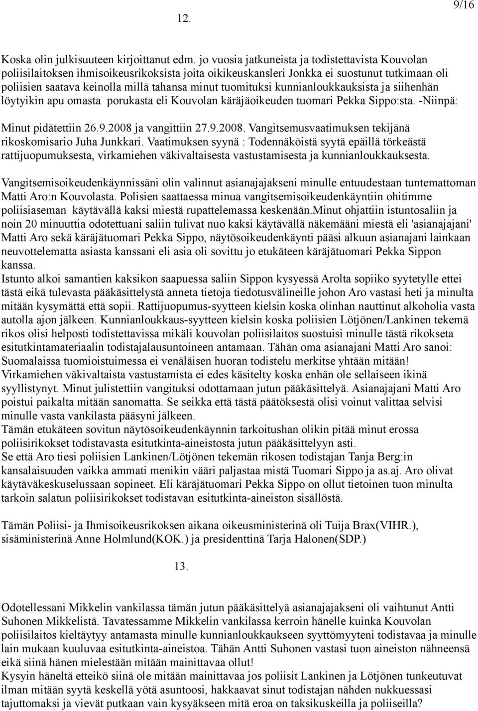 tuomituksi kunnianloukkauksista ja siihenhän löytyikin apu omasta porukasta eli Kouvolan käräjäoikeuden tuomari Pekka Sippo:sta. Niinpä: Minut pidätettiin 26.9.2008 