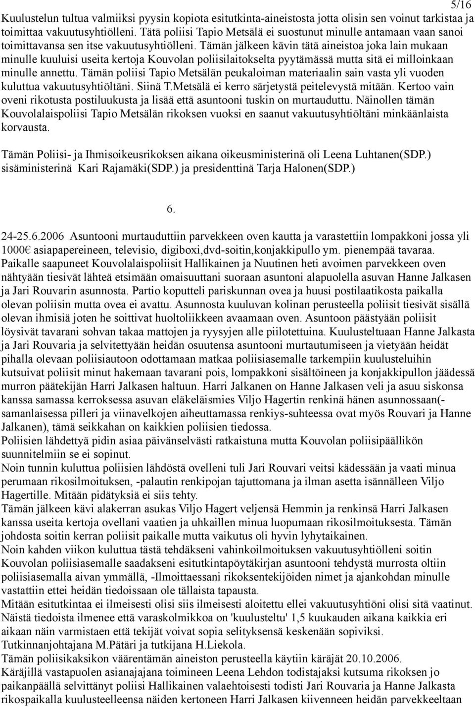 Tämän jälkeen kävin tätä aineistoa joka lain mukaan minulle kuuluisi useita kertoja Kouvolan poliisilaitokselta pyytämässä mutta sitä ei milloinkaan minulle annettu.