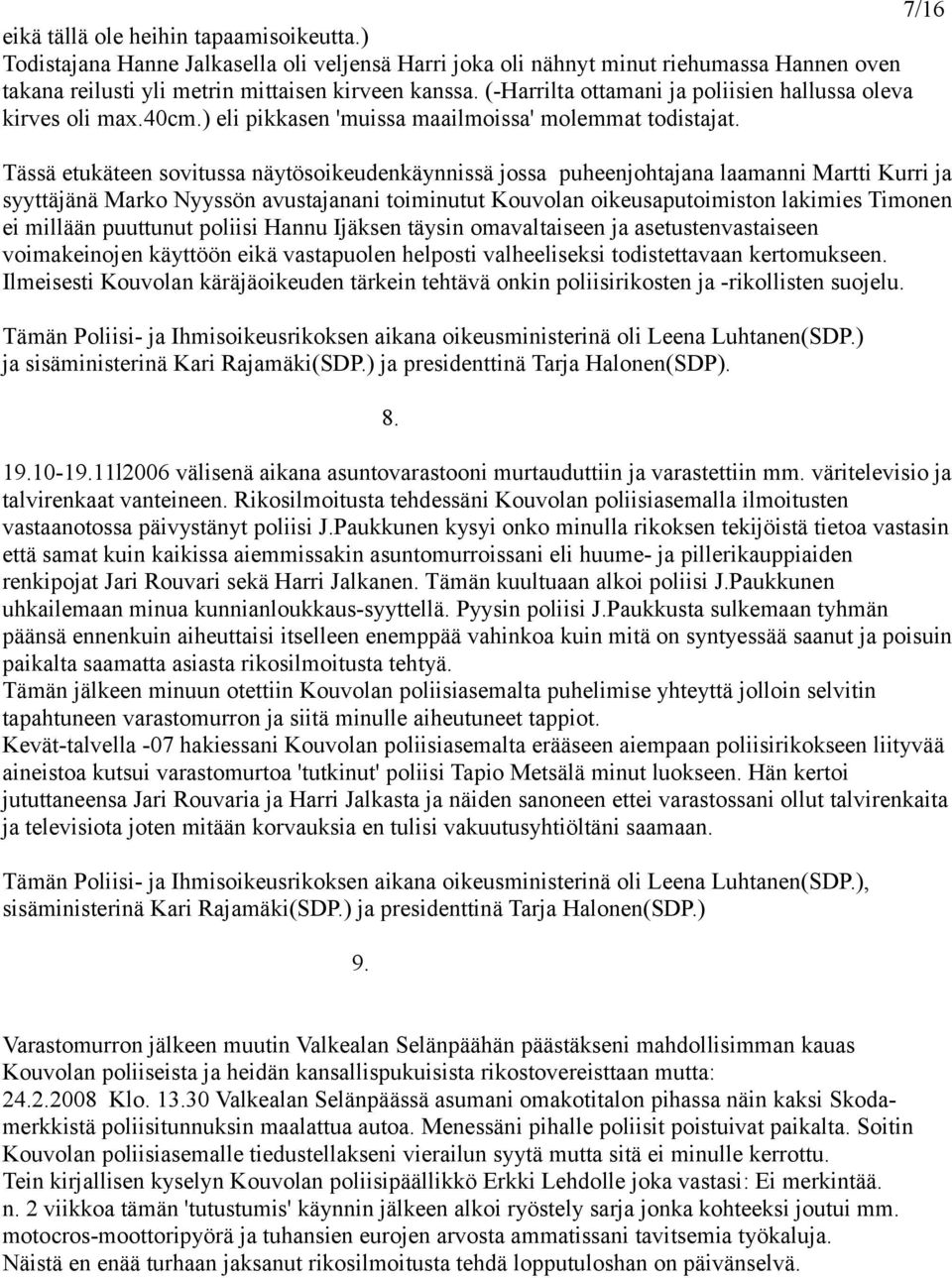 Tässä etukäteen sovitussa näytösoikeudenkäynnissä jossa puheenjohtajana laamanni Martti Kurri ja syyttäjänä Marko Nyyssön avustajanani toiminutut Kouvolan oikeusaputoimiston lakimies Timonen ei