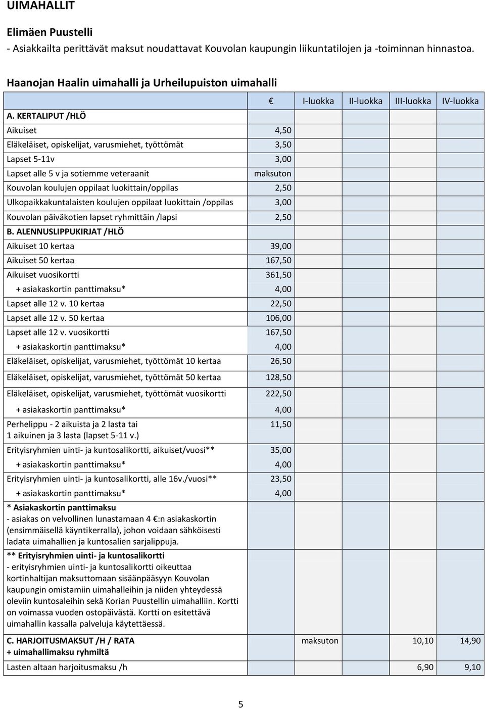 2,50 Ulkopaikkakuntalaisten koulujen oppilaat luokittain /oppilas 3,00 Kouvolan päiväkotien lapset ryhmittäin /lapsi 2,50 B.