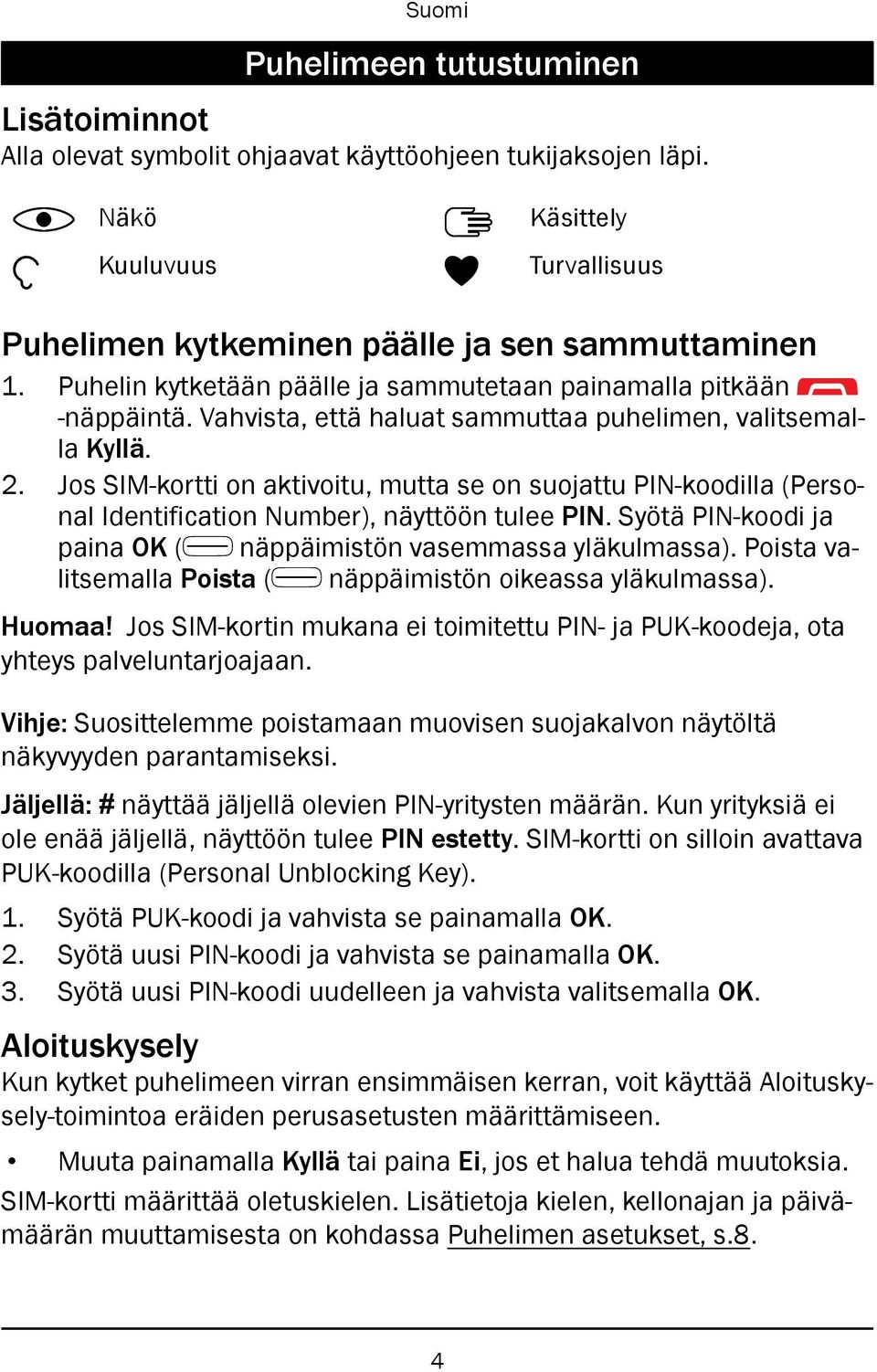 Jos SIM-kortti on aktivoitu, mutta se on suojattu PIN-koodilla (Personal Identification Number), näyttöön tulee PIN. Syötä PIN-koodi ja paina OK ( näppäimistön vasemmassa yläkulmassa).