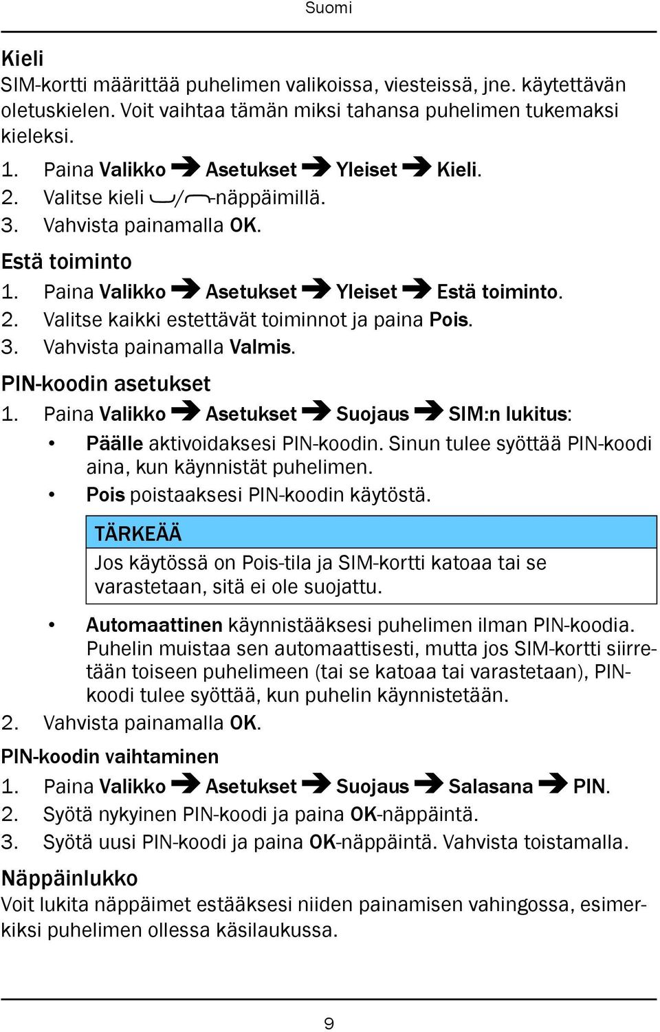 PIN-koodin asetukset 1. Paina Valikko Asetukset Suojaus SIM:n lukitus: Päälle aktivoidaksesi PIN-koodin. Sinun tulee syöttää PIN-koodi aina, kun käynnistät puhelimen.