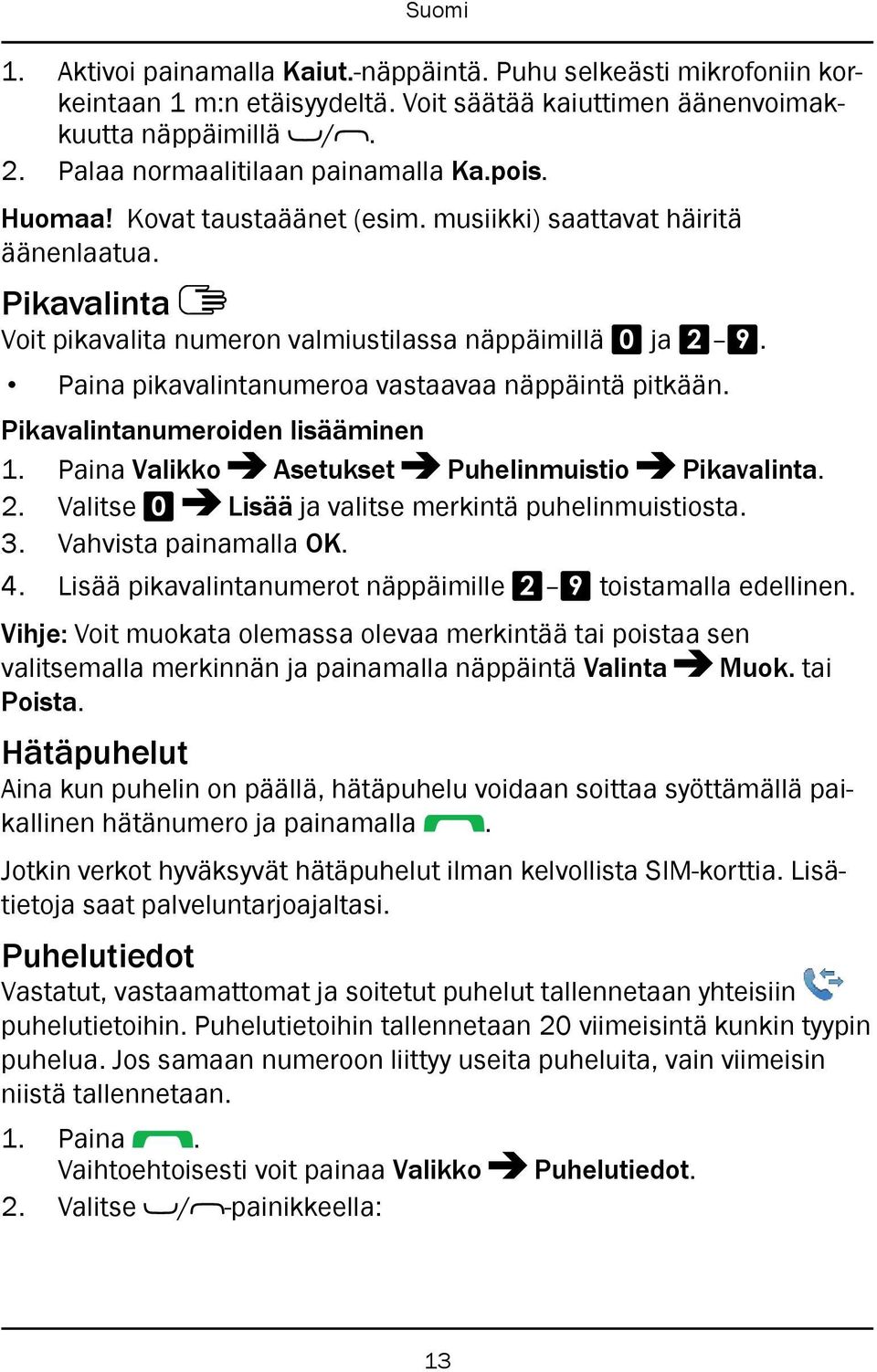 Pikavalintanumeroiden lisääminen 1. Paina Valikko Asetukset Puhelinmuistio Pikavalinta. 2. Valitse 0 Lisää ja valitse merkintä puhelinmuistiosta. 4.