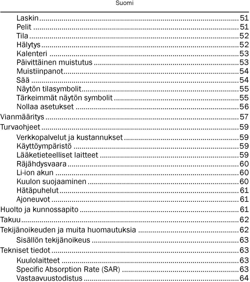 ..59 Lääketieteelliset laitteet...59 Räjähdysvaara...60 Li-ion akun...60 Kuulon suojaaminen...60 Hätäpuhelut...61 Ajoneuvot...61 Huolto ja kunnossapito.