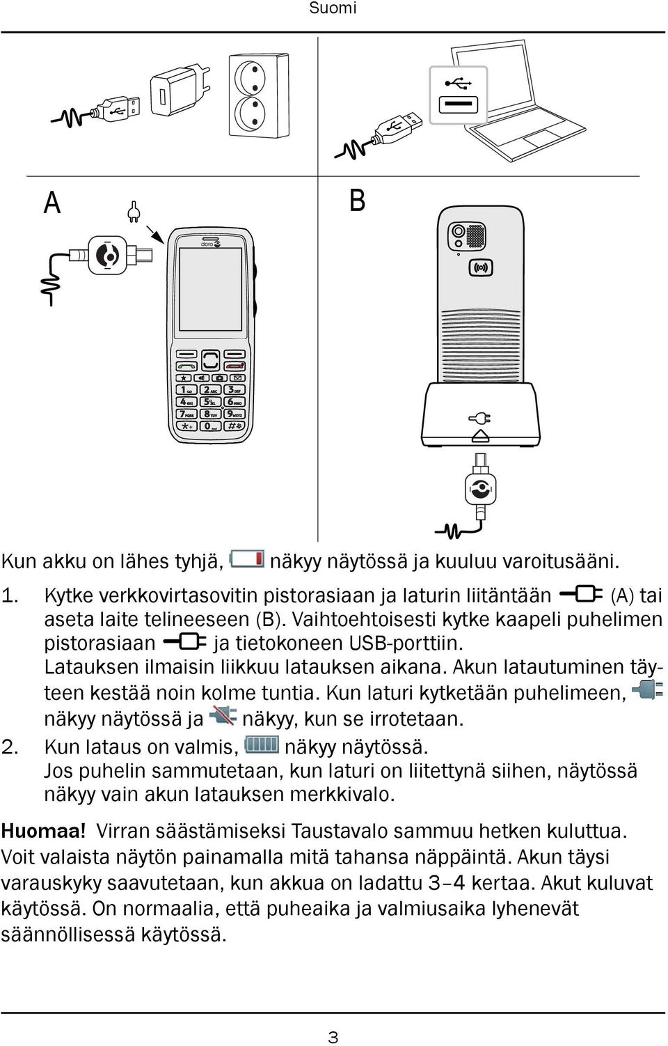 Kun laturi kytketään puhelimeen, näkyy näytössä ja näkyy, kun se irrotetaan. 2. Kun lataus on valmis, näkyy näytössä.